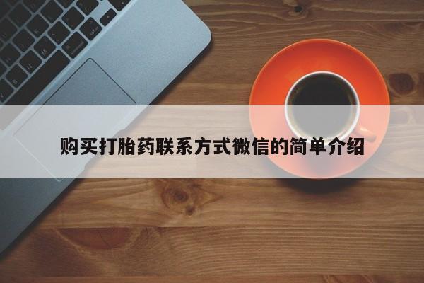流产药叫什么名字微信怎么购买购买打胎药联系方式微信的简单介绍