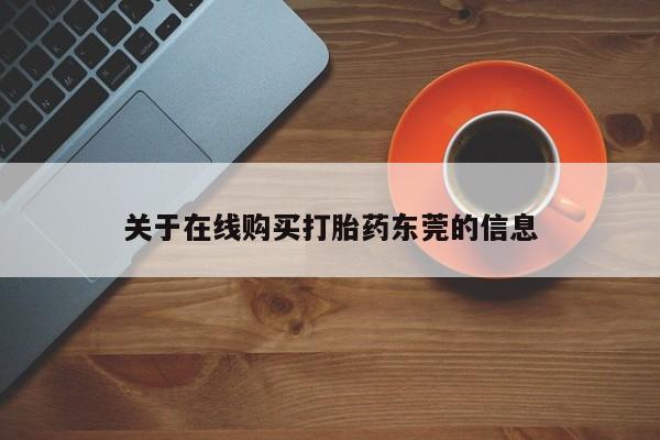 流产药叫什么名字微信怎么购买关于在线购买打胎药东莞的信息