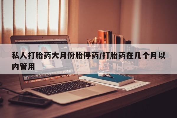 流产药叫什么名字微信怎么购买私人打胎药大月份胎停药/打胎药在几个月以内管用