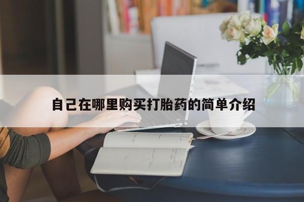流产药叫什么名字微信怎么购买自己在哪里购买打胎药的简单介绍