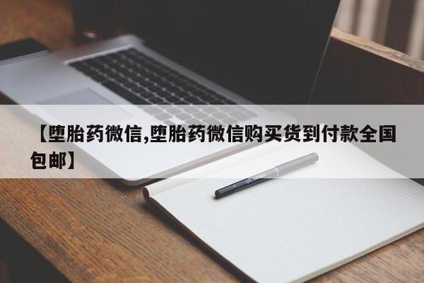 流产药叫什么名字微信怎么购买【堕胎药微信,堕胎药微信购买货到付款全国包邮】