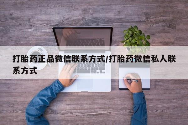 流产药叫什么名字微信怎么购买打胎药正品微信联系方式/打胎药微信私人联系方式