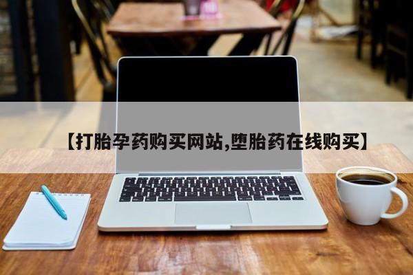 流产药叫什么名字微信怎么购买【打胎孕药购买网站,堕胎药在线购买】
