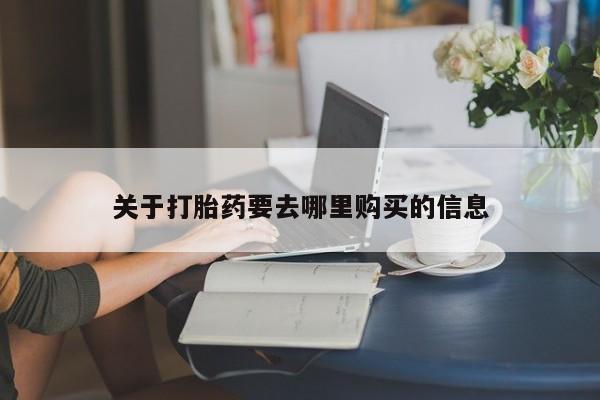 流产药叫什么名字微信怎么购买关于打胎药要去哪里购买的信息