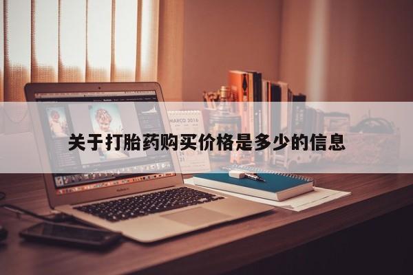 流产药叫什么名字微信怎么购买关于打胎药购买价格是多少的信息